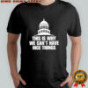 United States Capitol this is why we can’t have nice things T-shirt