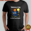 Vance-ing In The Moonlight shirt
