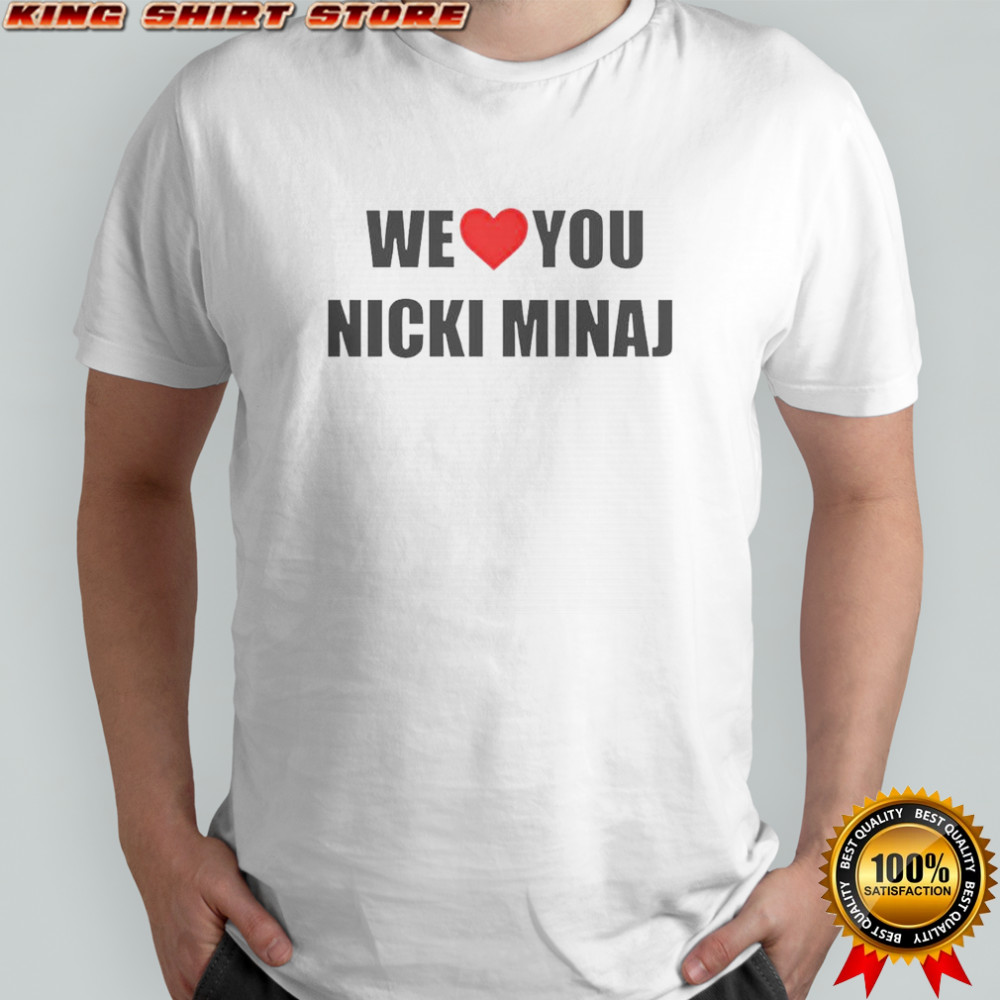 We Love You Nicki Minaj Shirt