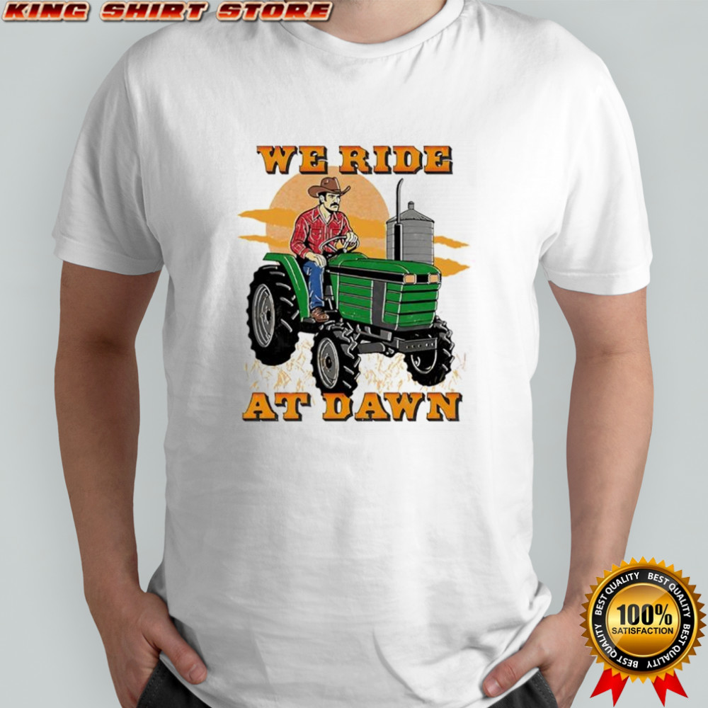 We ride at dawn tractor shirt