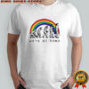 We’re all homo rainbow shirt