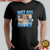 Wet Ass Pussy Cat T-shirt
