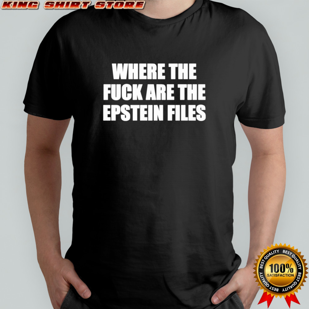 Where the fuck are the Epstein files shirt