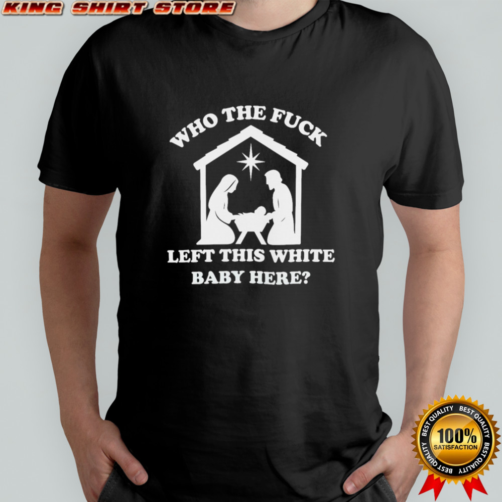 Who Left This Left This White Baby Here T-shirt