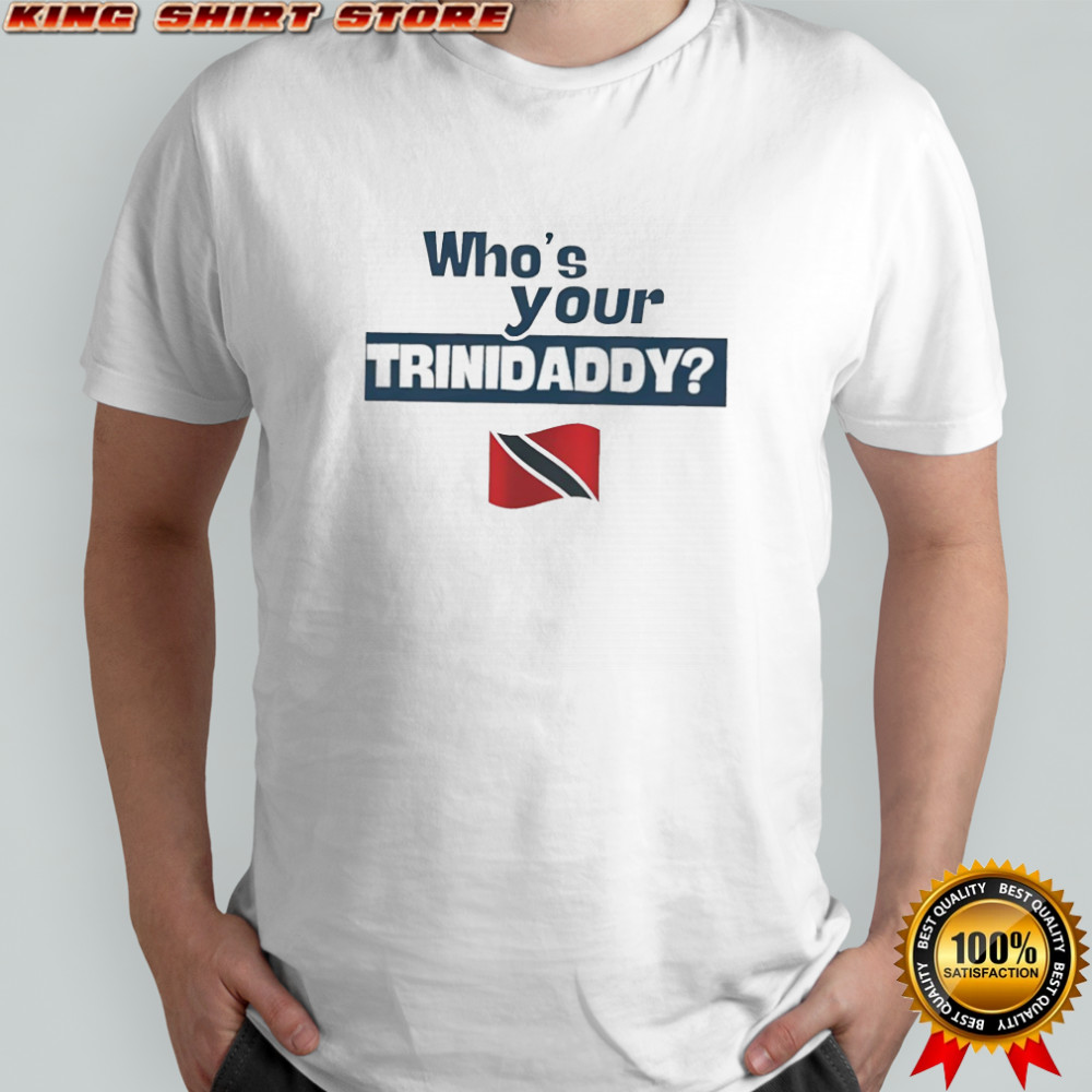 Who’s Your Trinidaddy Trinidad and Tobago flag shirt