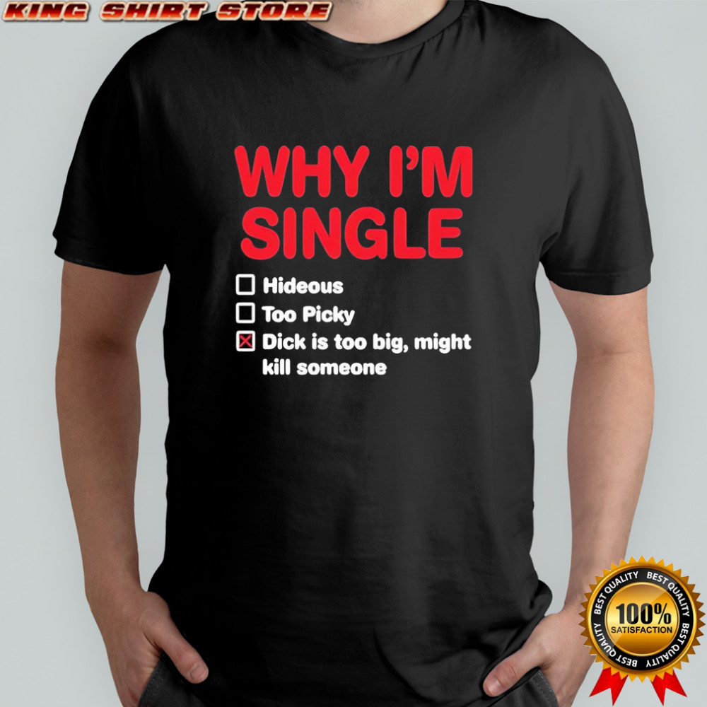 Wild bobby Why i’m single hideous too picky dick is too big might kill someone shirt