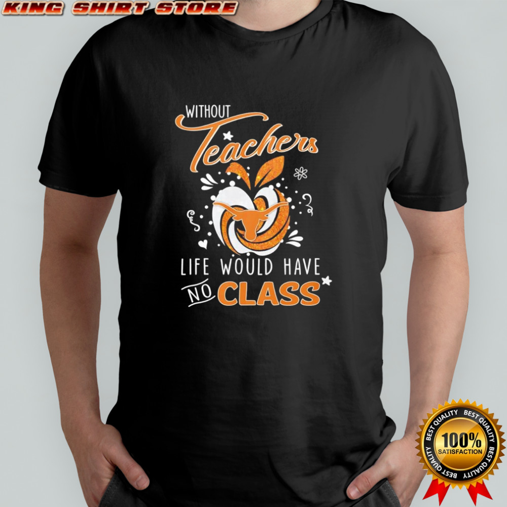 Without teachers Texas Longhorns life would have no class apple logo shirt
