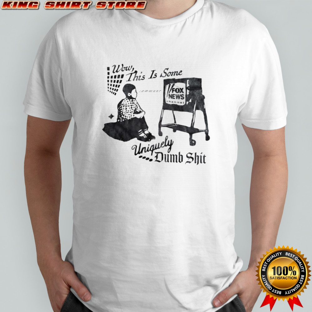 Wow this is some uniquely dumb shit shirt
