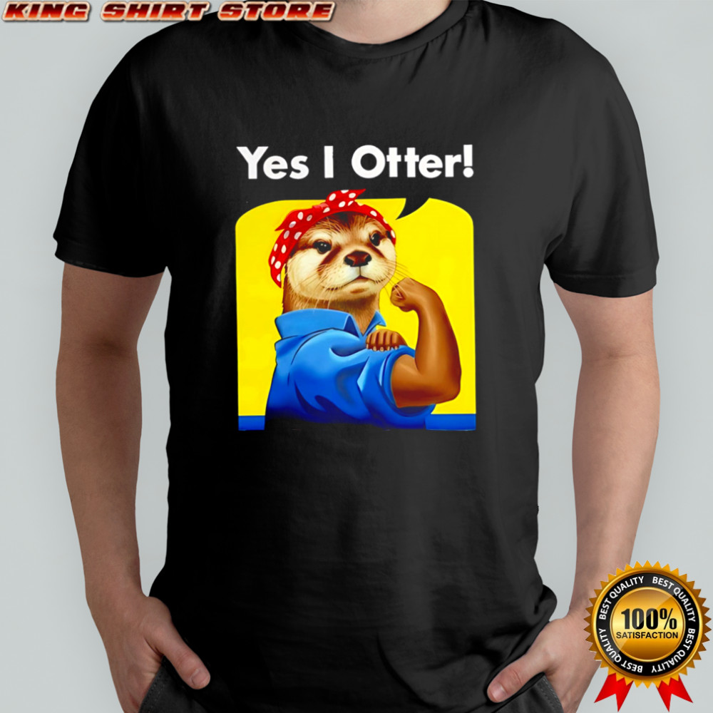 Yes I Otters strong girl shirt