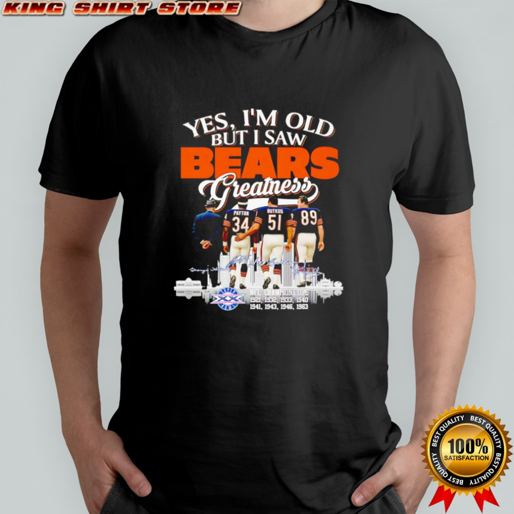 Yes I’m old but I saw Bears greatness signature shirt