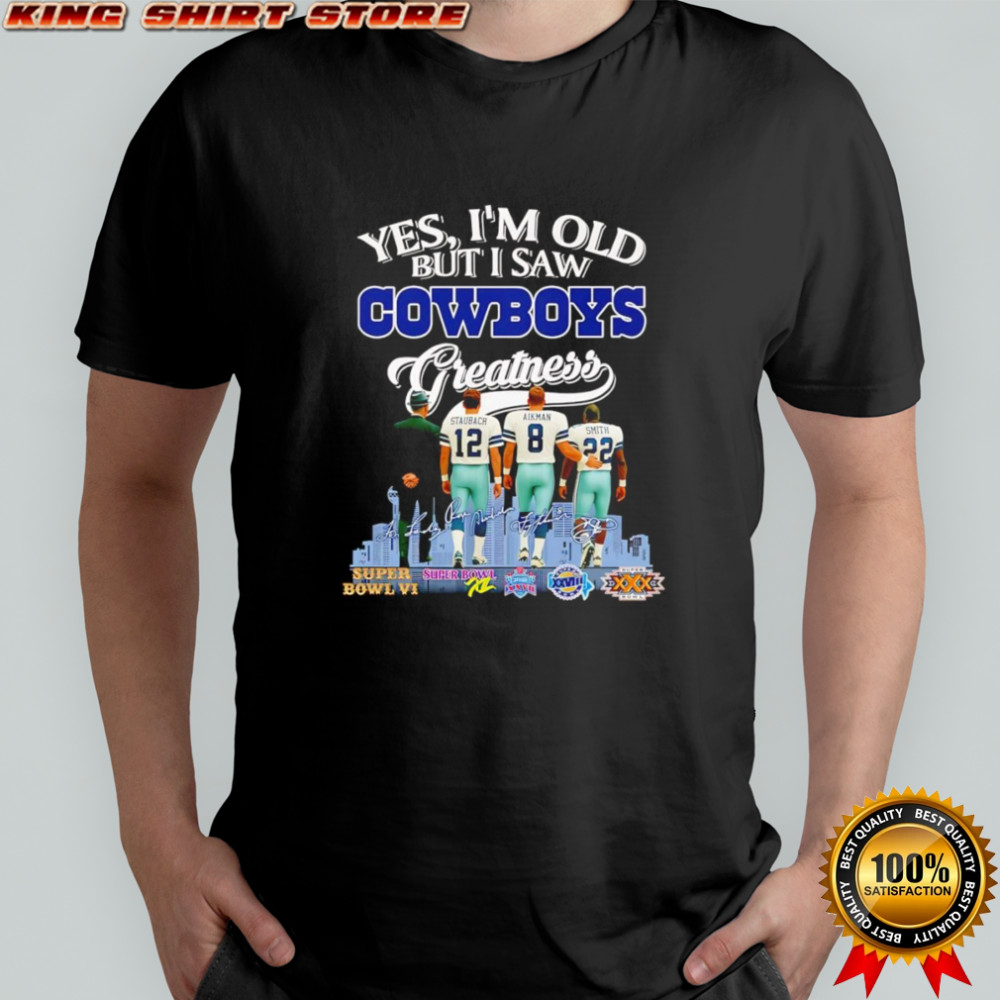 Yes I’m old but I saw Cowboys greatness back players signature shirt Yes I’m old but I saw Cowboys greatness back players signature shirt