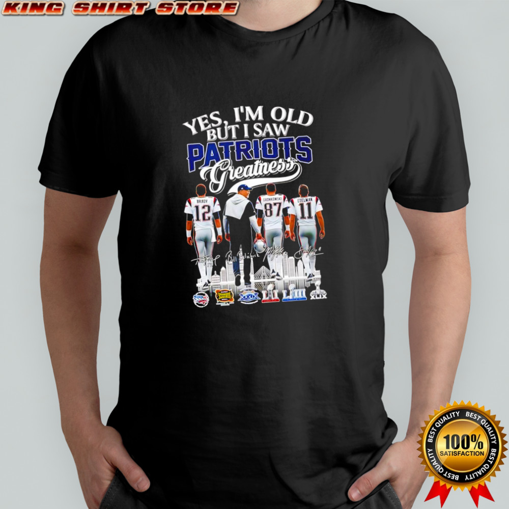 Yes i’m old but i saw New England Patriots greatness Brady Gronkowski Edelman coach Bill shirt