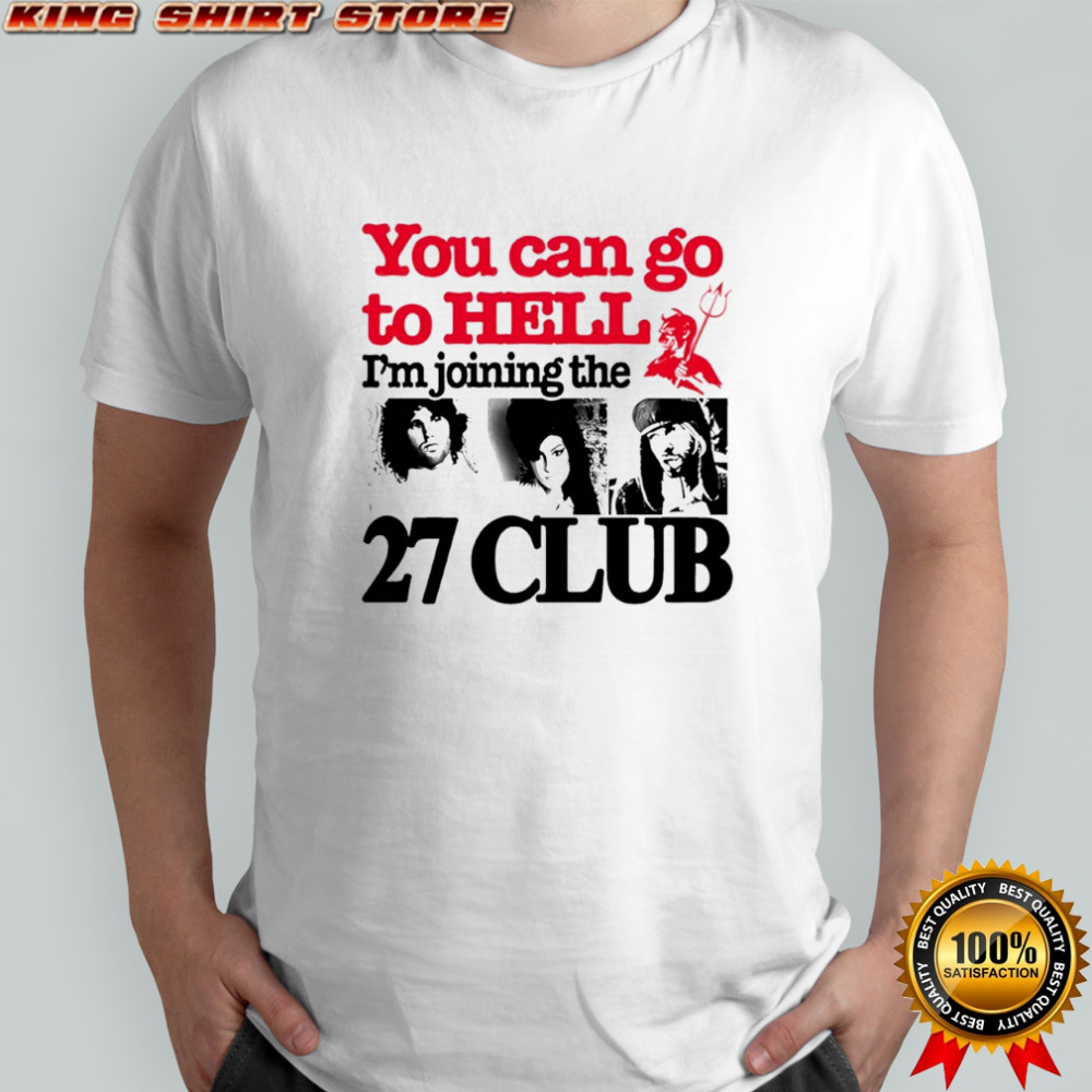 You can go to hell i’m joining the 27 club shirt