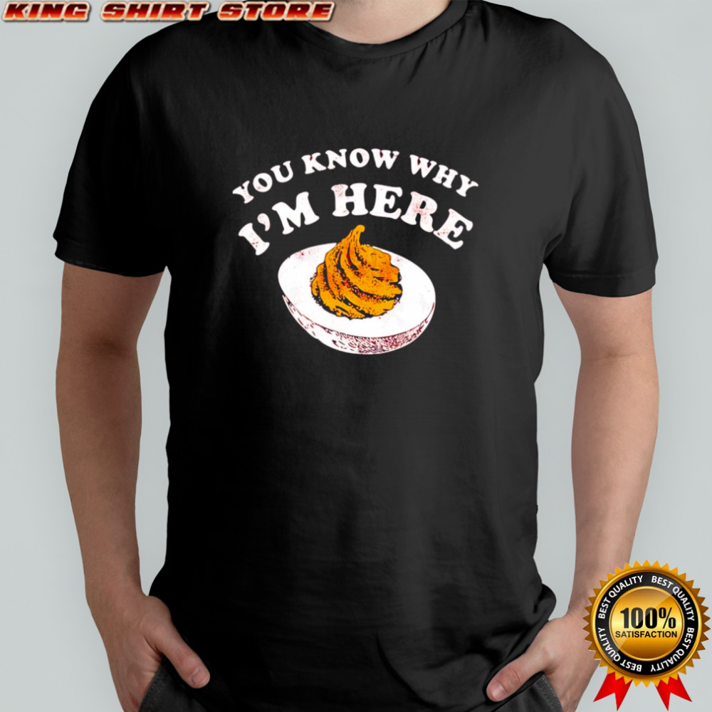 You Know Why I’m Here shirt