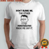 Young don’t blame me the other personalities made me say it shirt