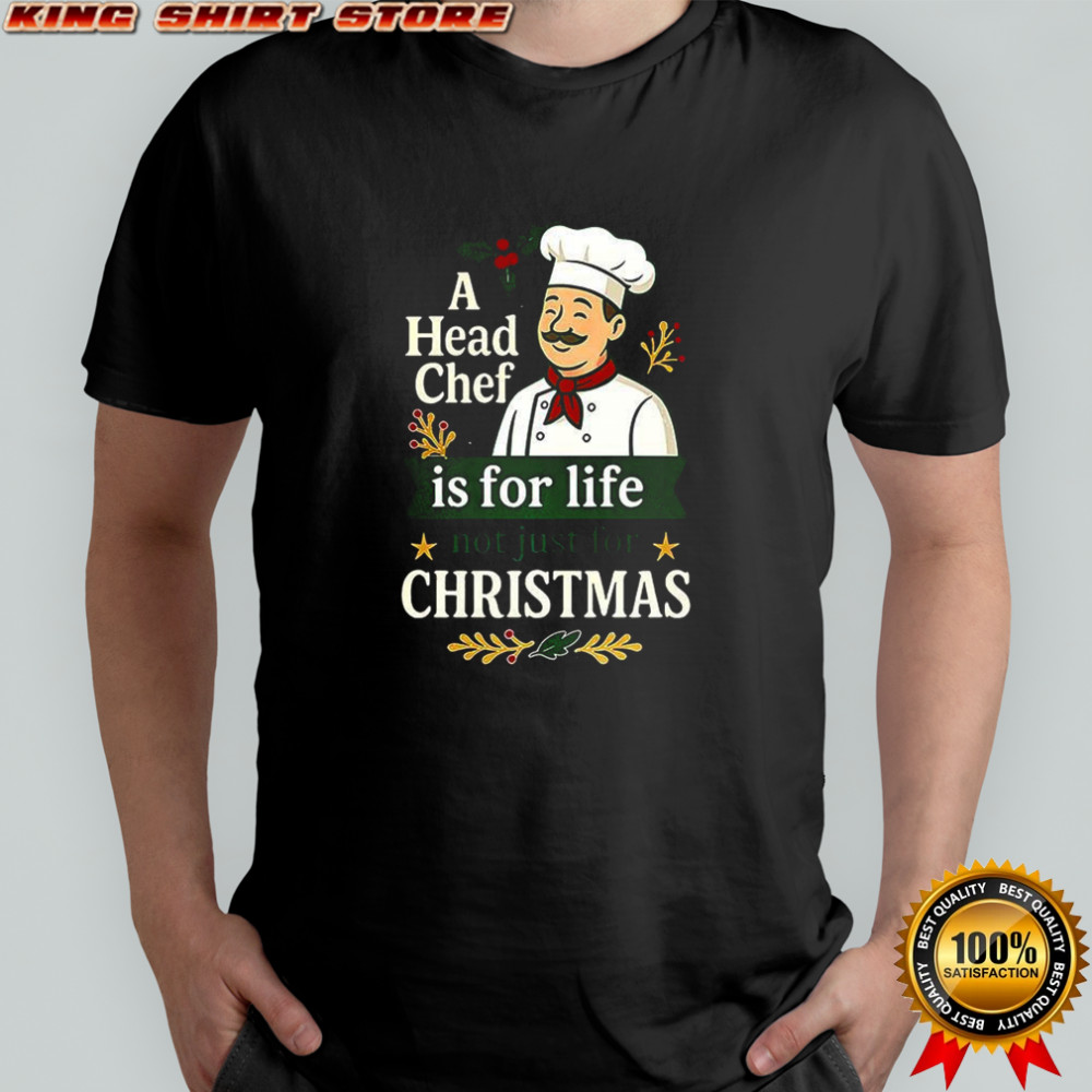 A head chef is for life not just for Christmas sarcastic shirt