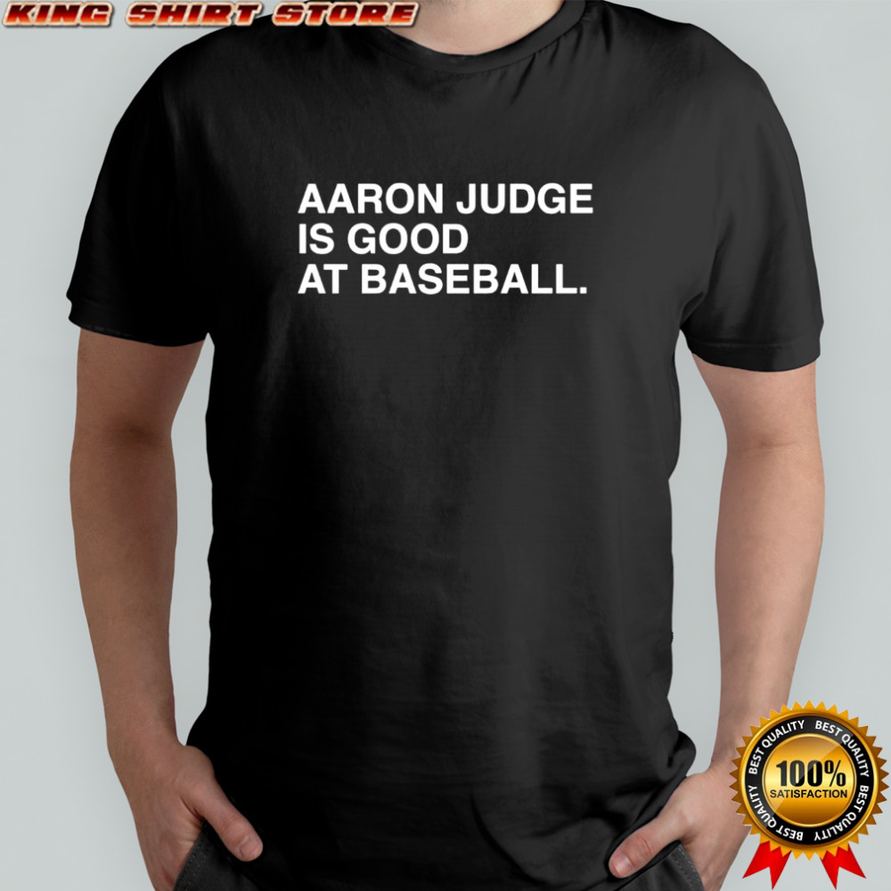 Aaron Judge Is Good At Baseball. shirt