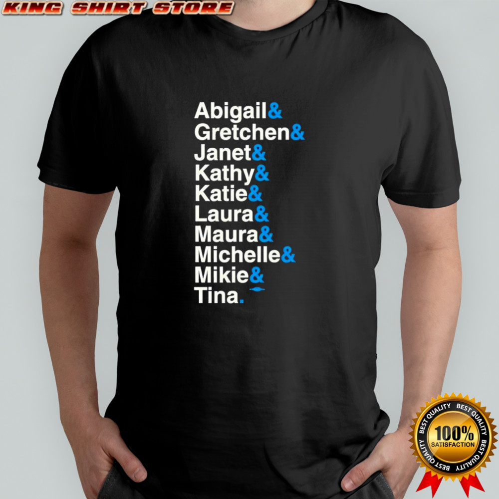 Abigail & Gretchen & Janet & Kathy & Katie & Laura & Maura& Michelle & Mikie & Tina shirt
