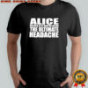 Alice Hollywood The Ultimate Headache T-shirt