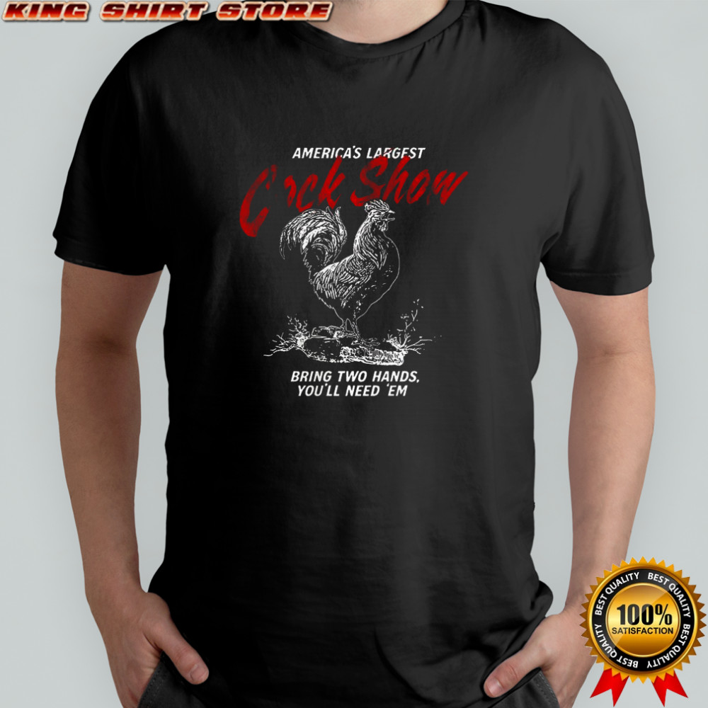 America’s largest cock show bring two hands you’ll need ’em shirt