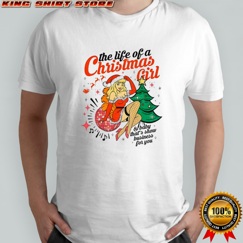 Baby that’s show business for you the life of a Christmas girl shirt