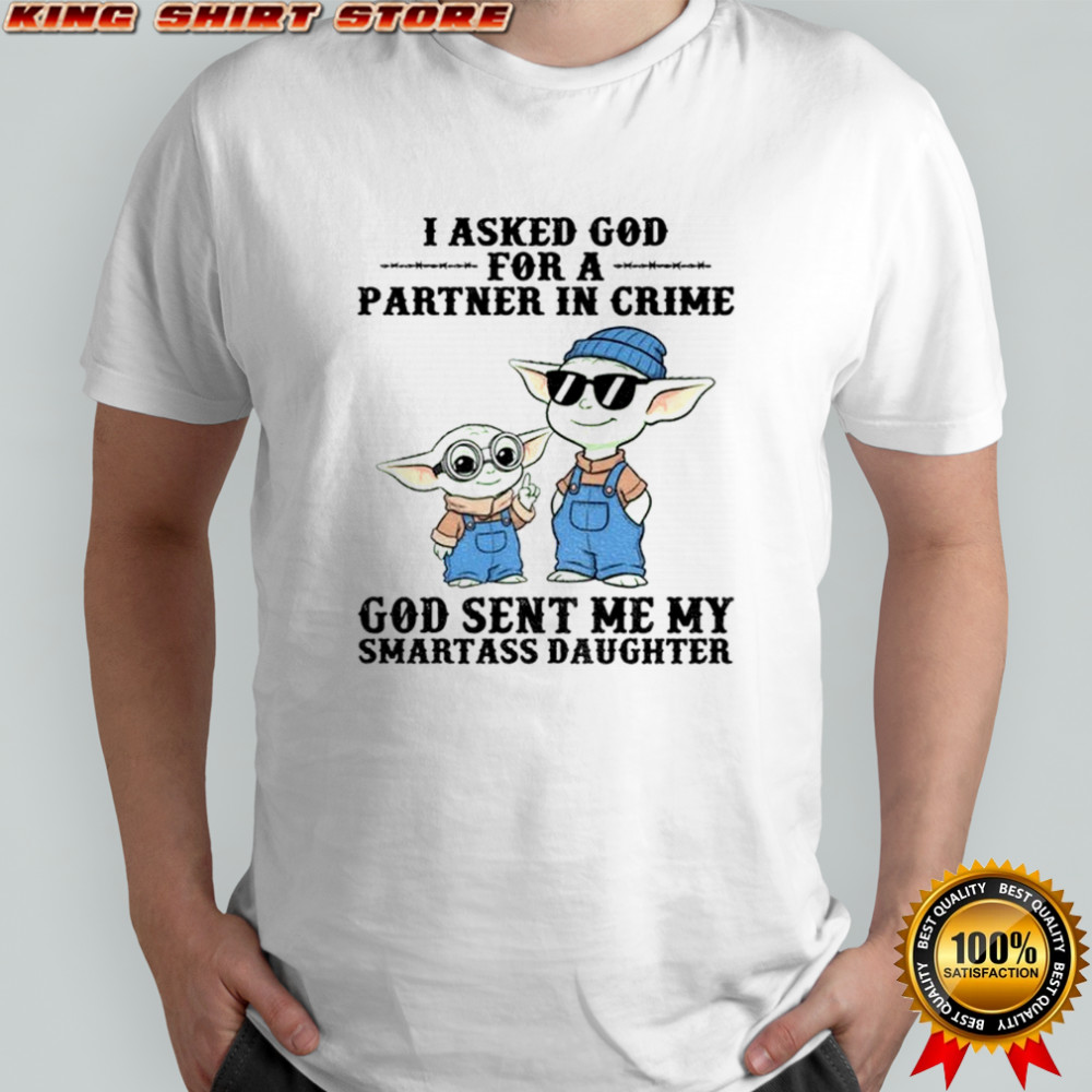 Baby Yoda I asked God for a partner in crime God sent me my smartass daughter shirt