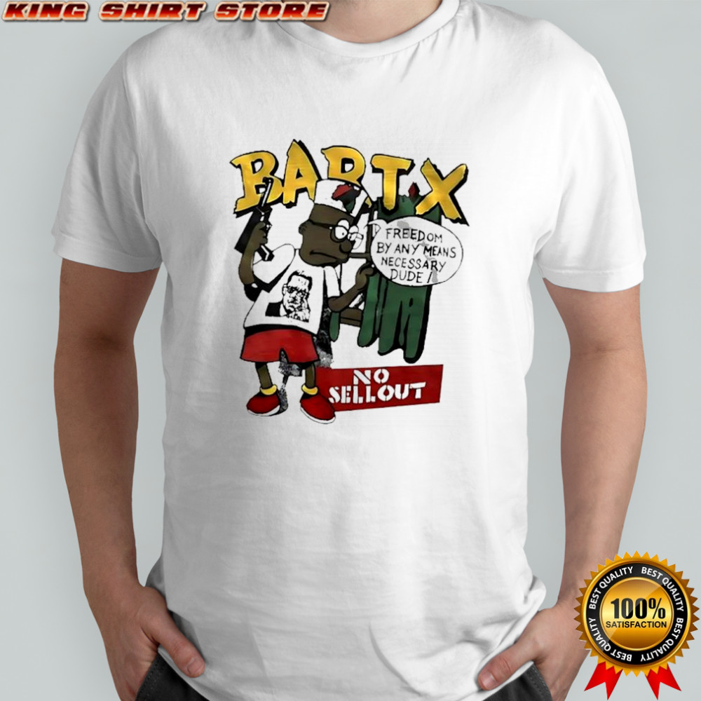 Bartx No Sellout Freedom By Any Means Necessary Dude shirt