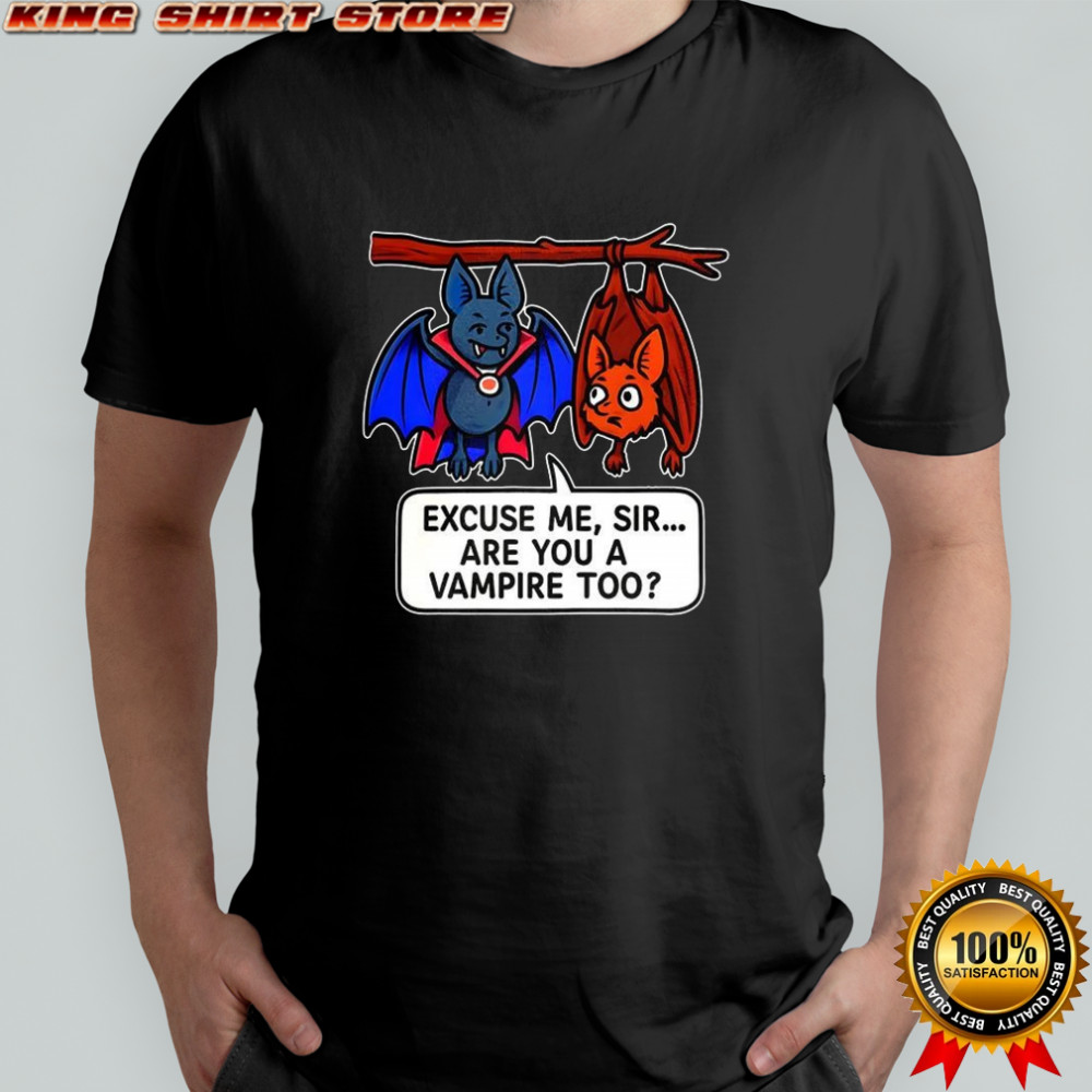 Bat excuse me sir are you a vampire too shirt