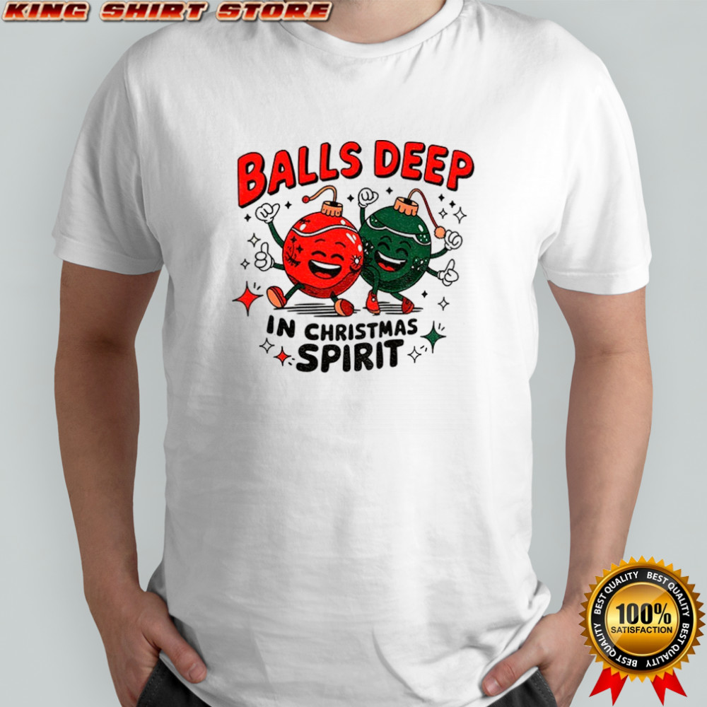 Baubles Balls Deep in Christmas spirit Merry Christmas shirt