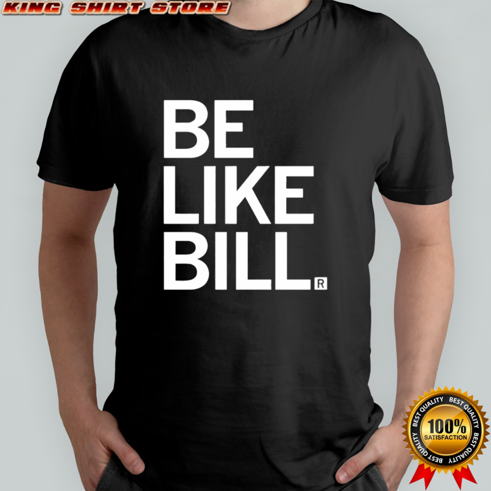 Be like Bill Knapp shirt