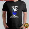 Be You The World Will Adjust Snoopy shirt
