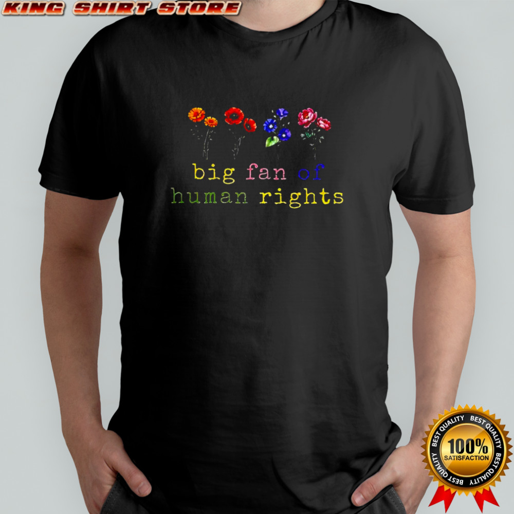 Big fan of human rights flowers shirt