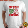 Bitch Better Have my Cookies Santa Claus graphic shirt