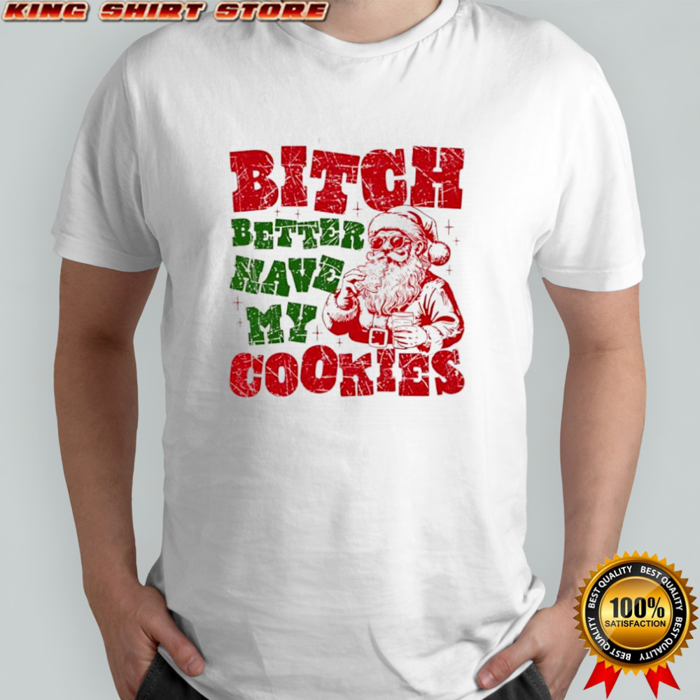 Bitch Better Have my Cookies Santa Claus graphic shirt