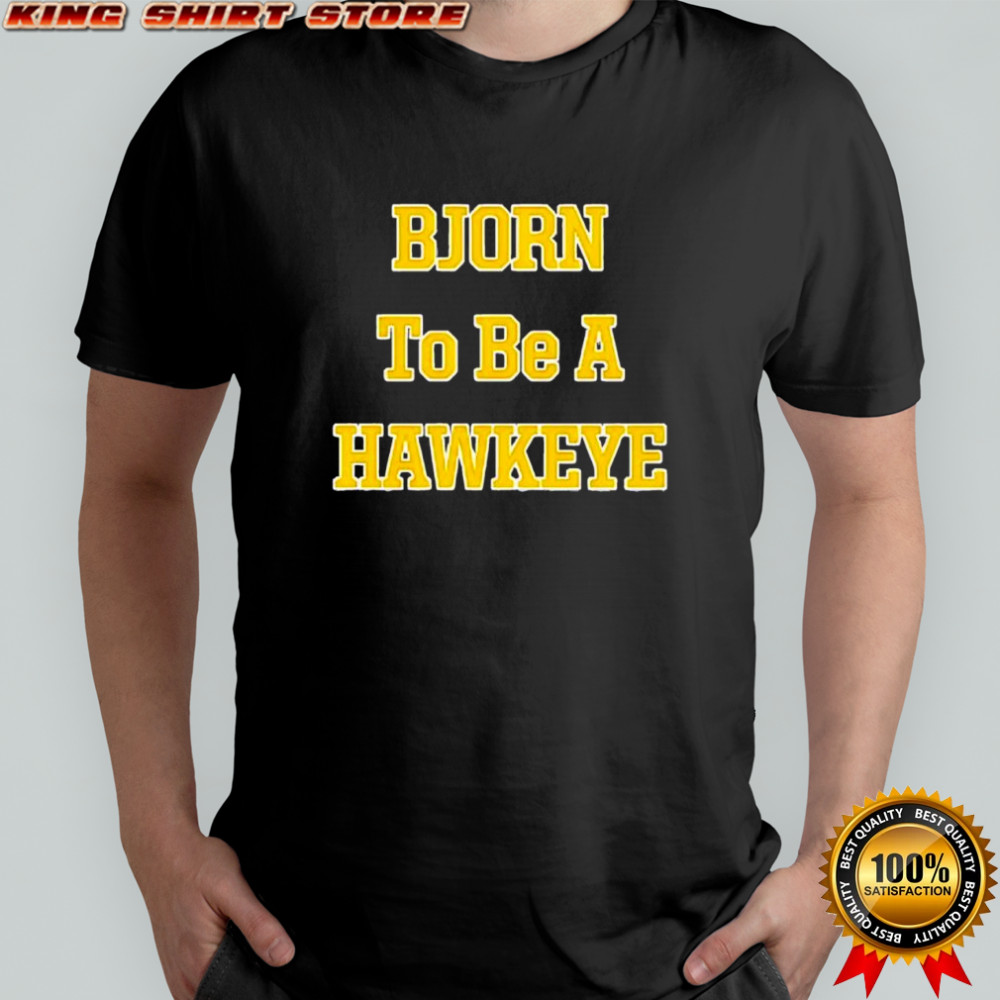 Bjorn To Be A Hawkeye shirt