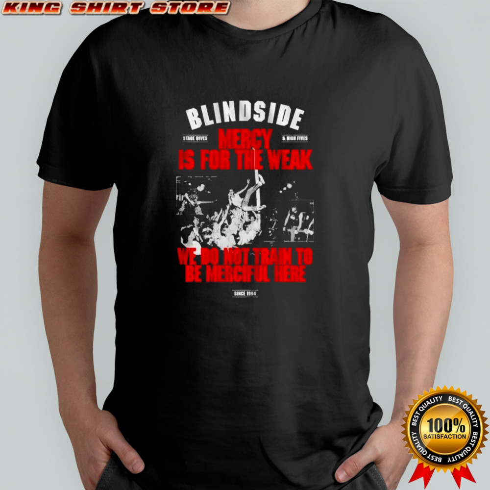 Blindside Mercy Is For The Weak We Do Not Train To Be Merciful Here Since 1994 T-shirt