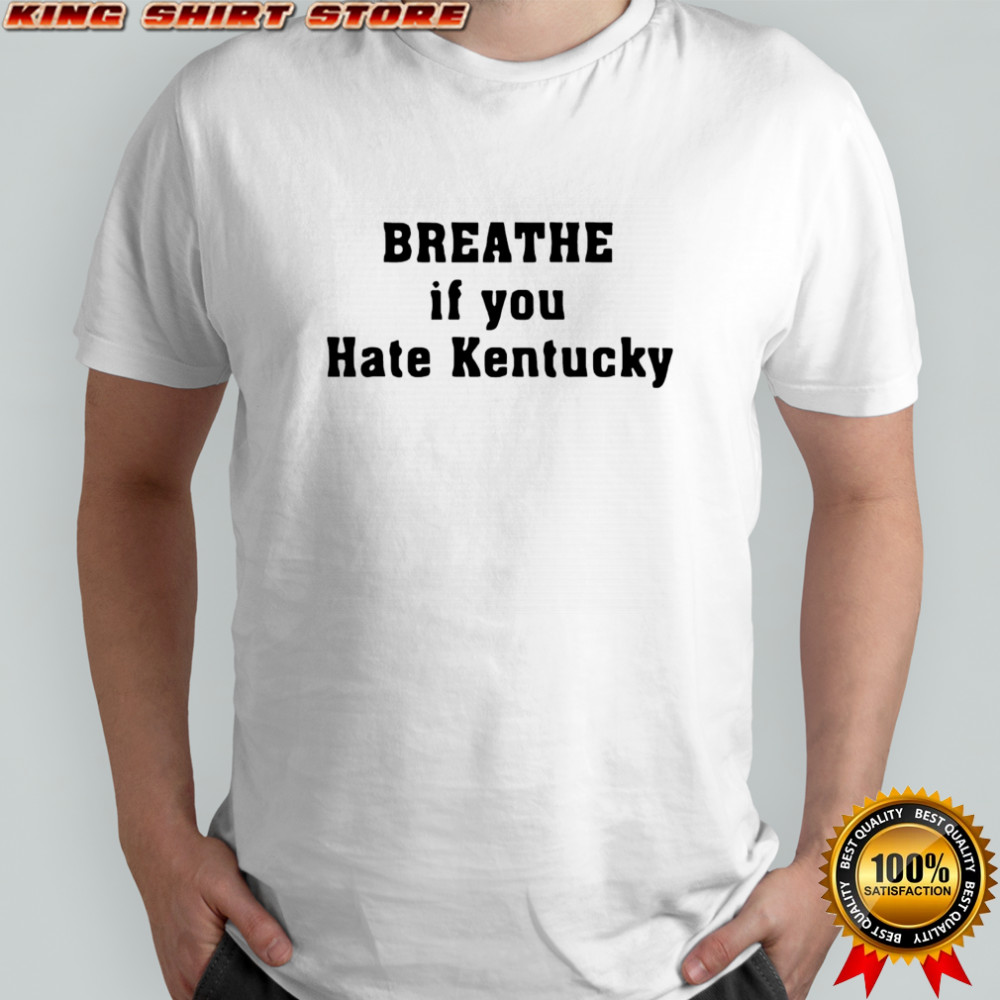 Breathe If You Hate Kentucky Shirt
