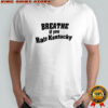 Breathe If You Hate Kentucky shirt