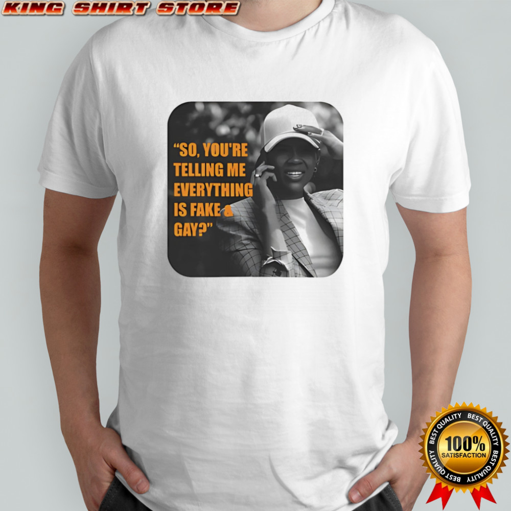 Candace Owens So You’re Telling Me Everything Is Fake And Gay Shirt