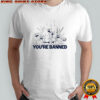 CaseOh’s You’re Banned shirt