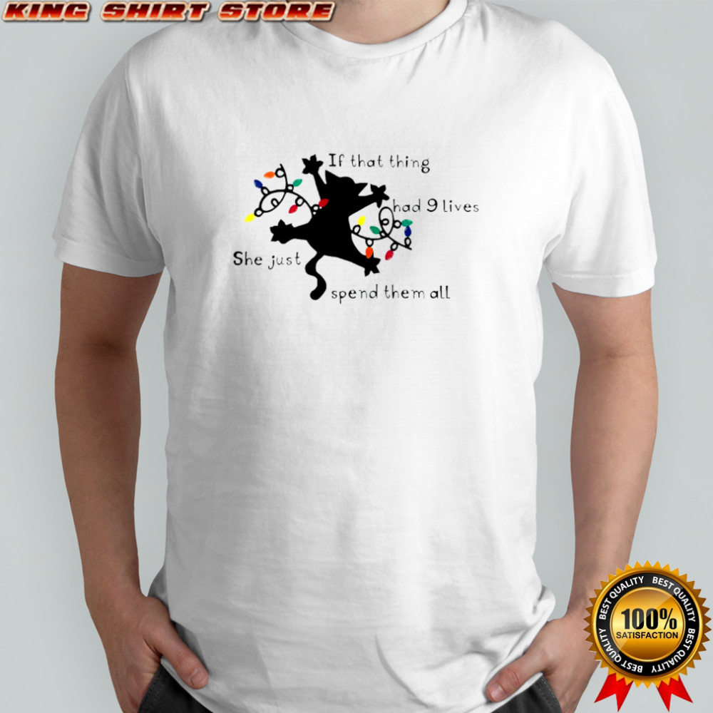 Cat Christmas If that thing had 9 lives she just spend them all shirt