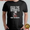 Cat Rescue feed the strays fight the racists shirt