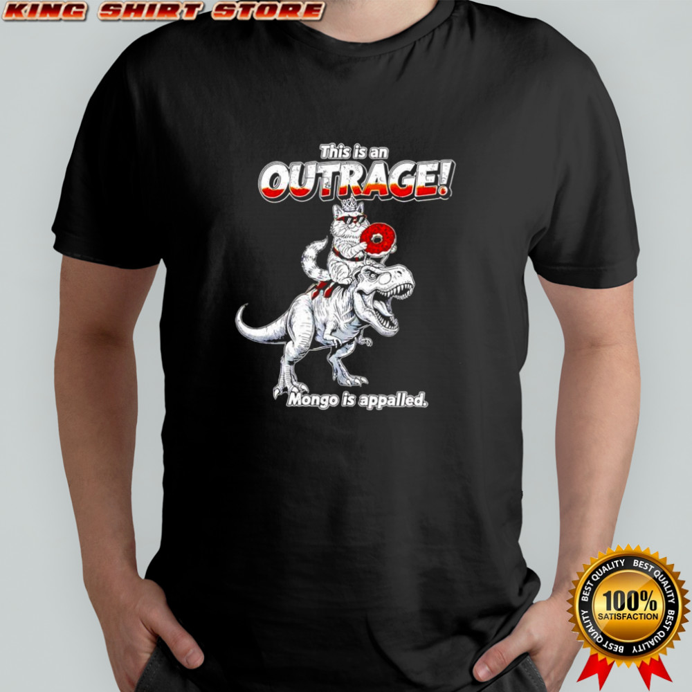 Cat riding Dinosaur this is an outrage mongo is appalled shirt