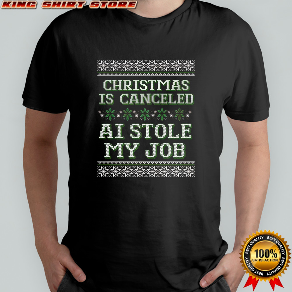 Christmas is canceled AI stole my job ugly shirt