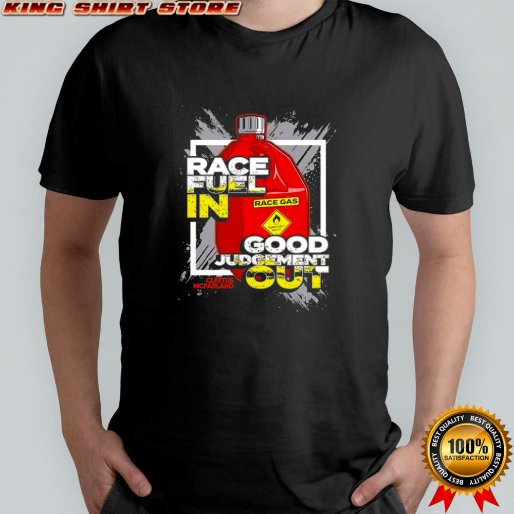 Cleetus Mcfarland Race Fuel In Good Judgement Out T-shirt