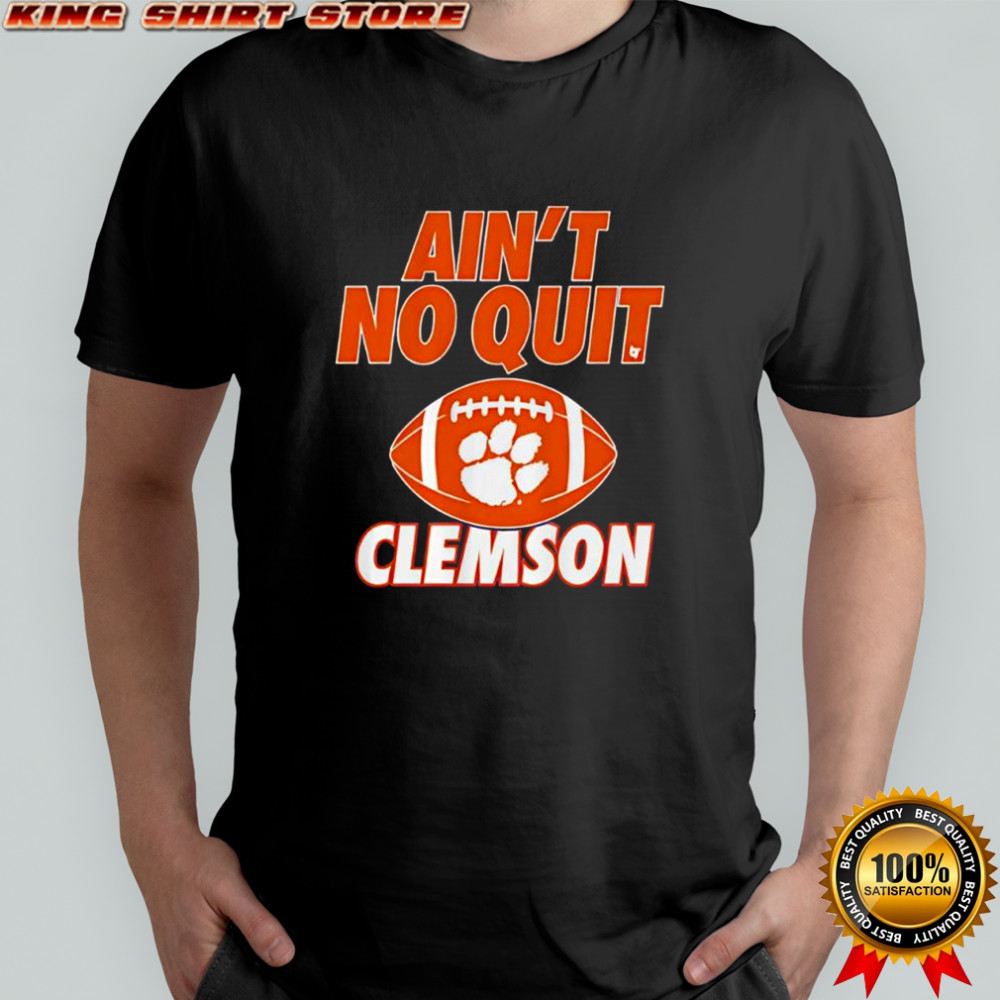 Clemson Football Ain’t No Quit shirt