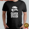 Cluck the System shirt