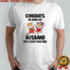 Congrats on being my husband you lucky bastard shirt