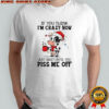 Cow If you think i’m crazy now π just wait until you piss me off shirt