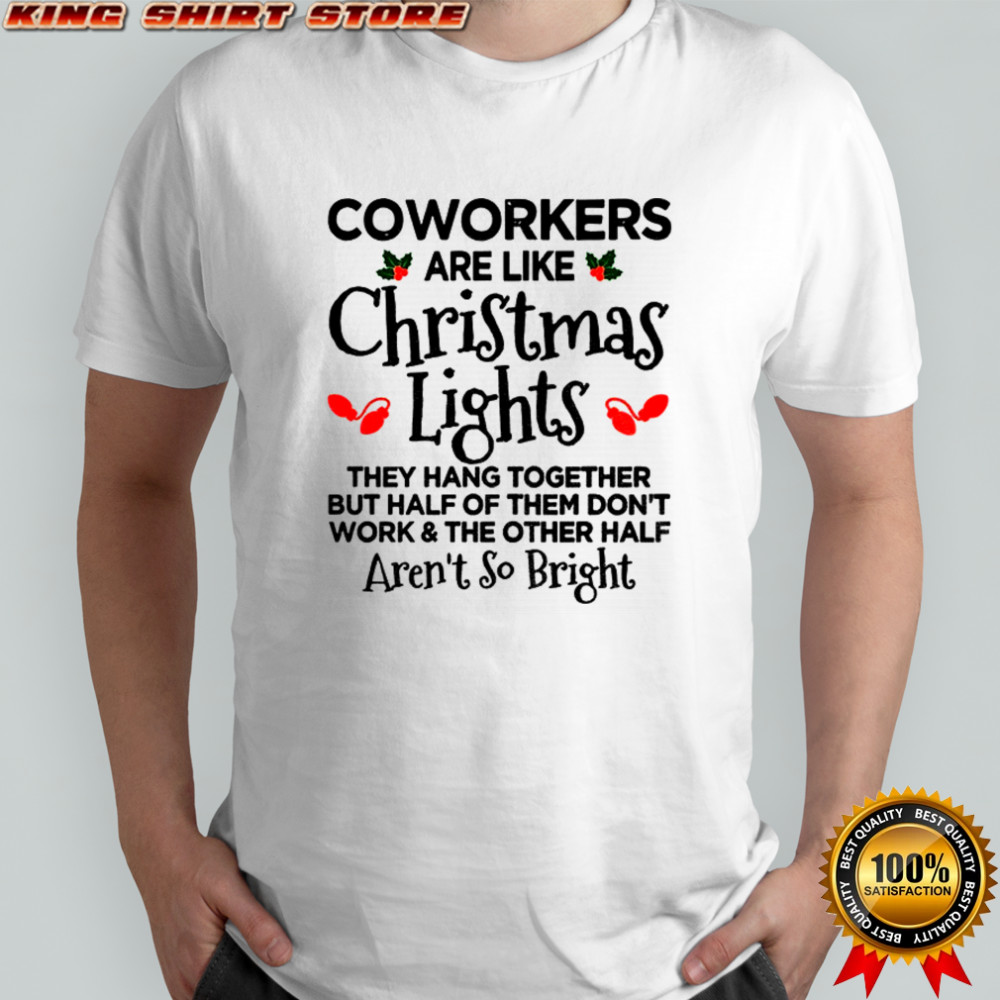 Coworkers are like christmas lights they hang together but half Christmas shirt